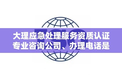 大理应急处理服务资质认证专业咨询公司及办理电话查询指南